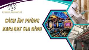 Thi công cách âm phòng karaoke gia đình, HÉT cũng không nghe