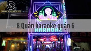 10 quán karaoke quận 6 nổi tiếng dân bay không thể bỏ qua