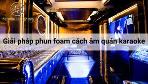 Giải pháp phun foam cách âm quán karaoke công nghệ cao