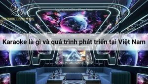 Karaoke là gì? Quá trình phát triển tại Việt Nam