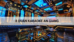 8 quán karaoke An Giang giá rẻ, phòng đẹp