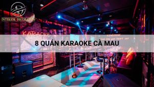 8 quán karaoke Cà Mau kèm địa chỉ và giá cả