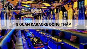 8 quán karaoke Đồng Tháp VIP giá rẻ, nhạc hay