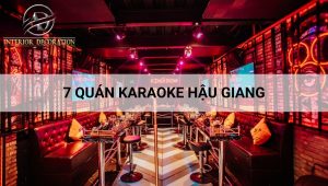 7 quán karaoke Hậu Giang sôi động nhất khu vực