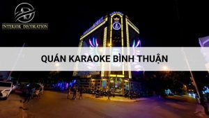 9 quán karaoke Bình Thuận đẹp, sịn sò, đáng tới nhất