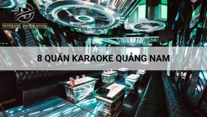 8 quán karaoke Quảng Nam sôi động, náo nhiệt nhất