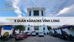 8 quán karaoke Vĩnh Long nổi tiếng, sang trọng nhất